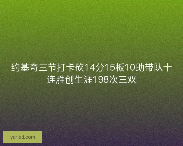约基奇三节打卡砍14分15板10助带队十连胜创生涯198次三双