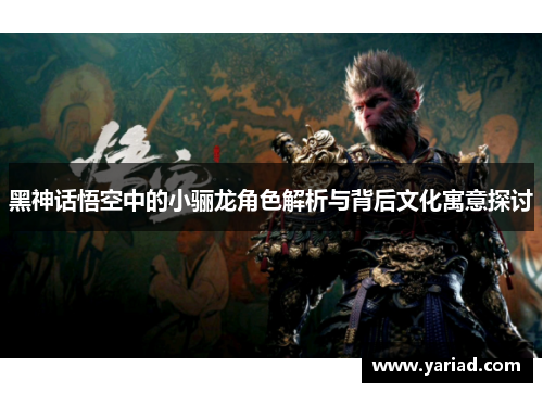 黑神话悟空中的小骊龙角色解析与背后文化寓意探讨