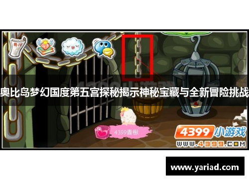 奥比岛梦幻国度第五宫探秘揭示神秘宝藏与全新冒险挑战
