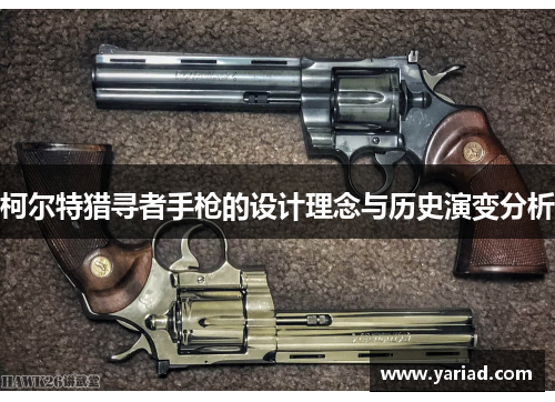 柯尔特猎寻者手枪的设计理念与历史演变分析